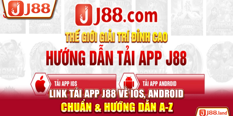 Link Tải App J88 Về IOS, Android Chuẩn & Hướng Dẫn A-Z