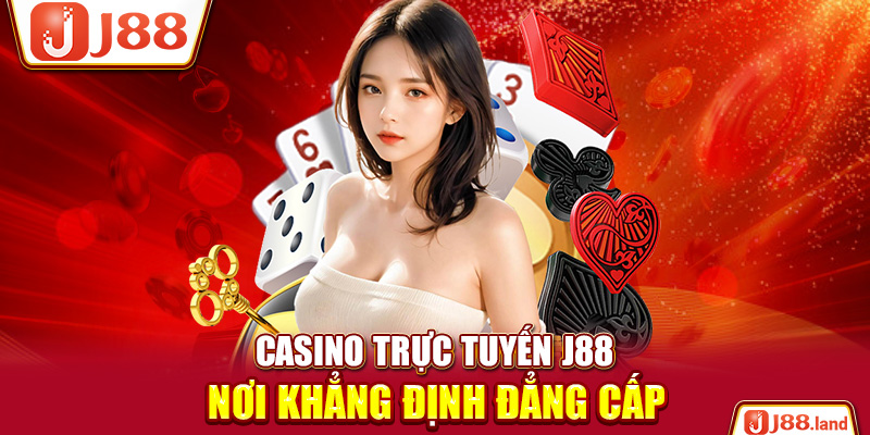 Casino trực tuyến J88 – Nơi khẳng định đẳng cấp